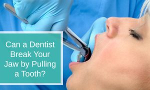 Can a Dentist Break Your Jaw by Pulling a Tooth
