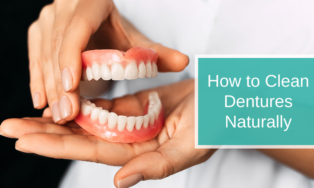 How to Clean Dentures Naturally?