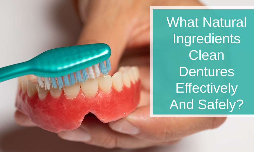 What natural ingredients clean dentures effectively and safely?
