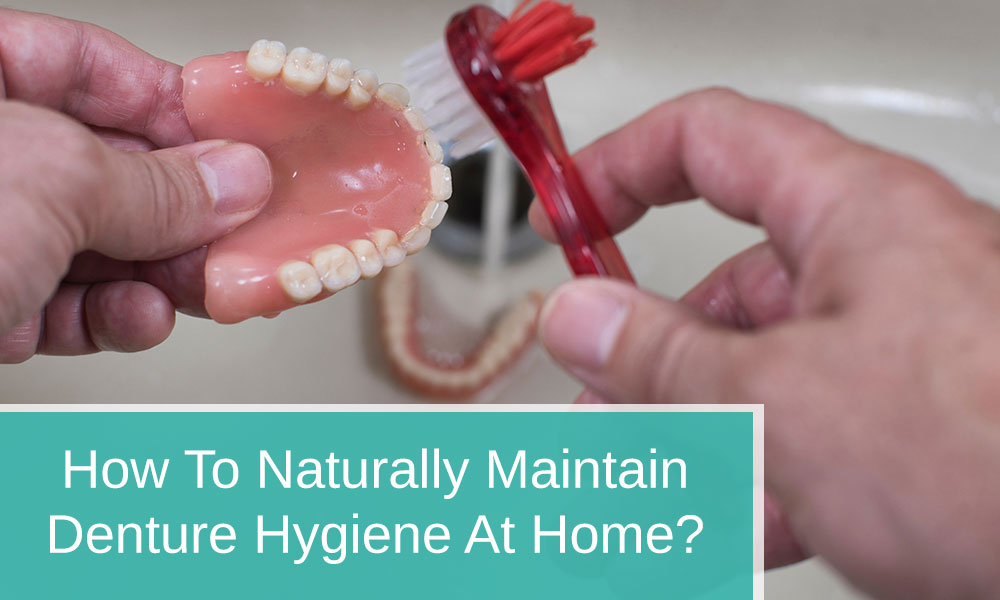 How to naturally maintain denture hygiene at home?
