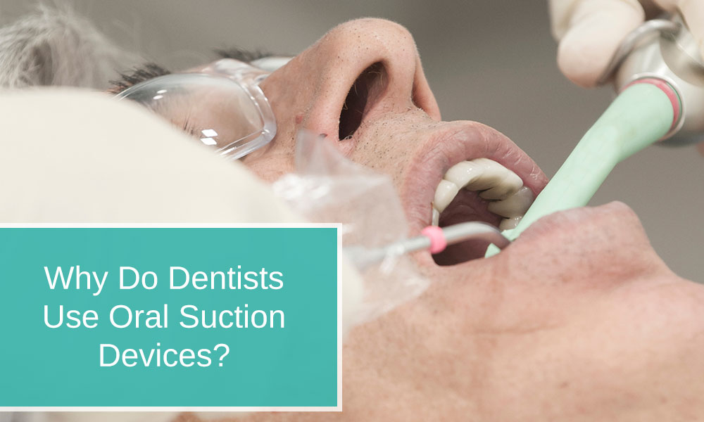 Why Do Dentists Use Oral Suction Devices?