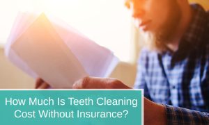 How Much is Teeth Cleaning Cost Without Insurance?